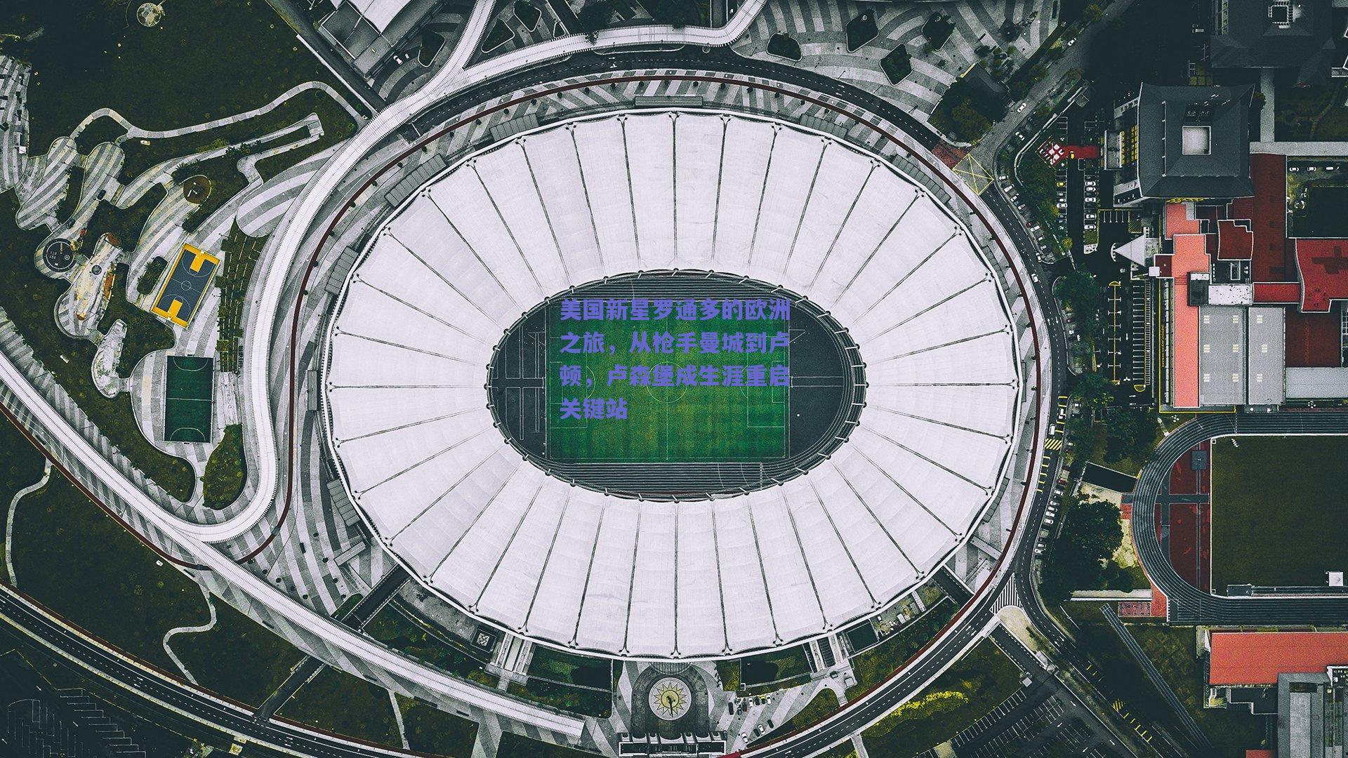 美国新星罗通多的欧洲之旅，从枪手曼城到卢顿，卢森堡成生涯重启关键站