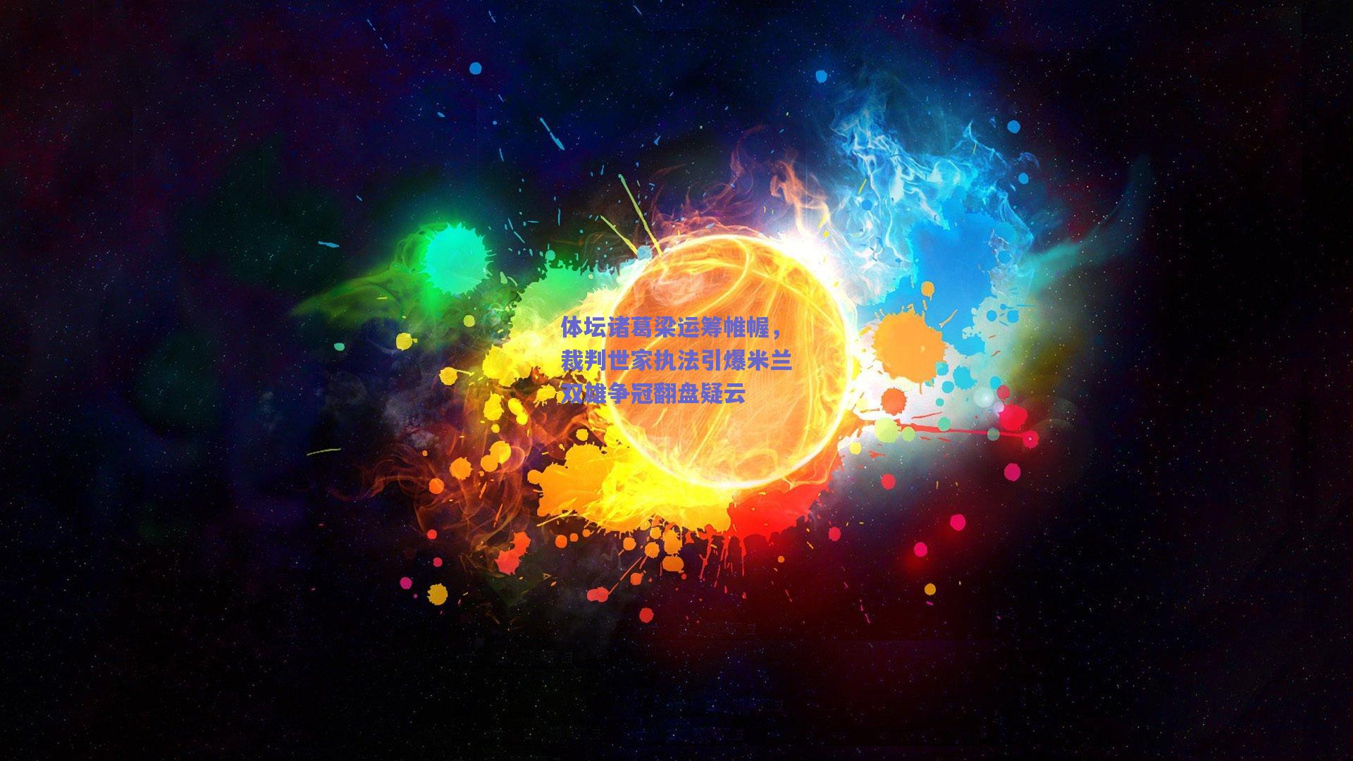 【开云app】体坛诸葛梁运筹帷幄，裁判世家执法引爆米兰双雄争冠翻盘疑云