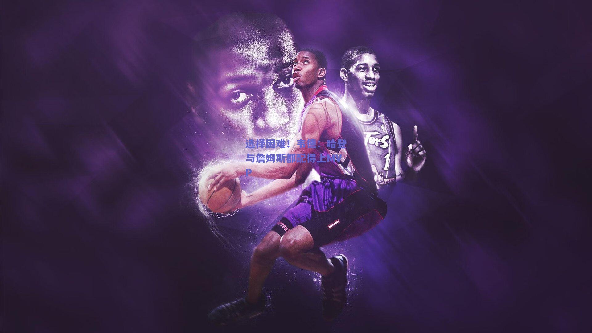 开云_选择困难！韦德：哈登与詹姆斯都配得上MVP