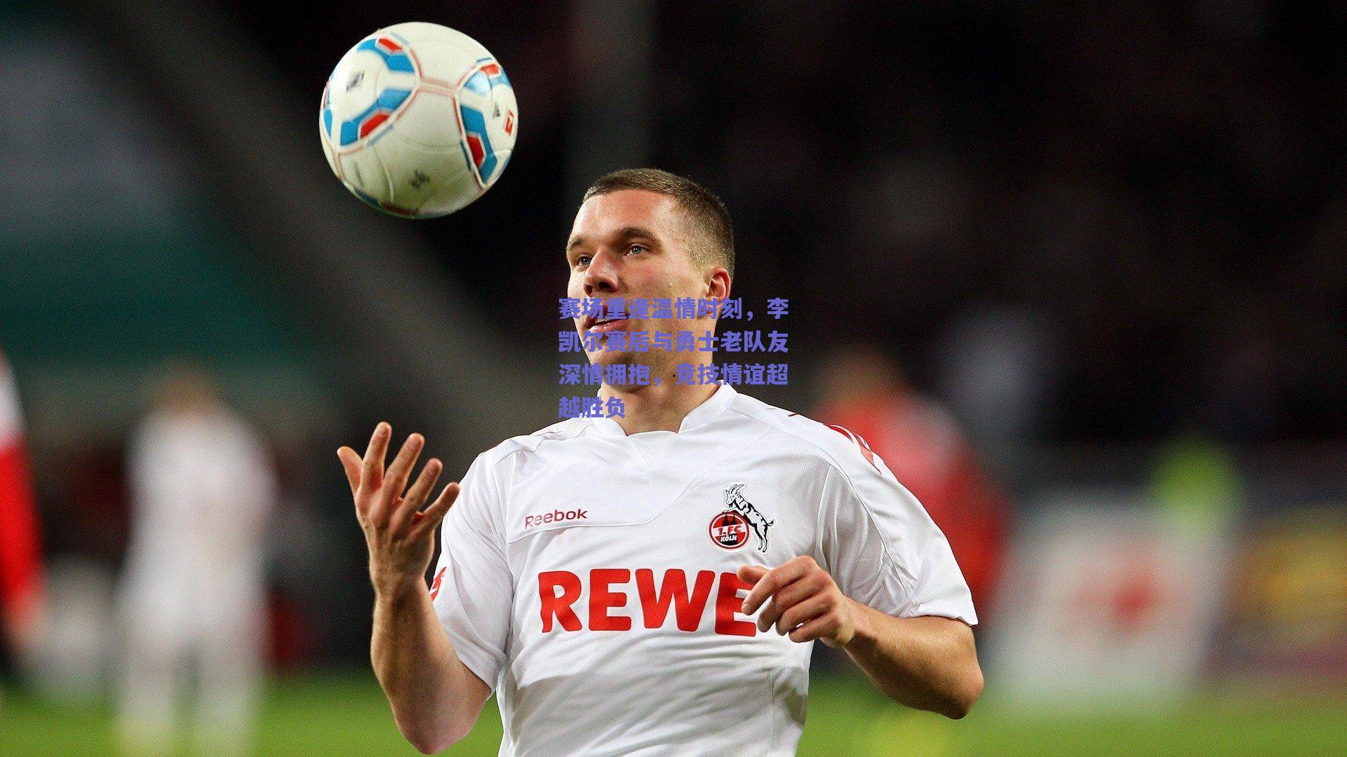 开云品牌：赛场重逢温情时刻，李凯尔赛后与勇士老队友深情拥抱，竞技情谊超越胜负