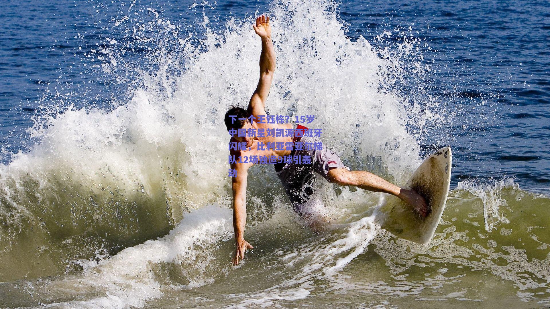 开云app-下一个王钰栋？15岁中国新星刘凯源西班牙闪耀，比利亚雷亚尔梯队12场独造9球引轰动